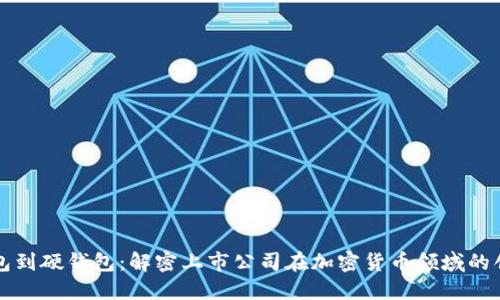 从数字钱包到硬钱包：解密上市公司在加密货币领域的创新与竞争