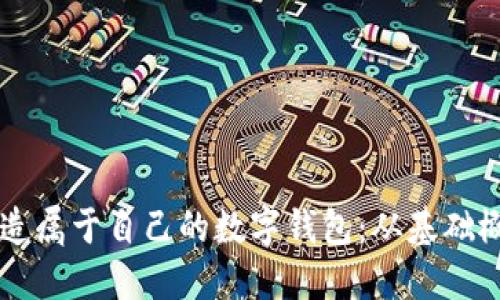 手把手教你打造属于自己的数字钱包：从基础概念到实际操作