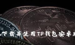 如何安全地下载并使用TP钱包安卓版：全面指南
