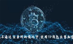 如何在不通过交易所的情况下，使用TP钱包出售加