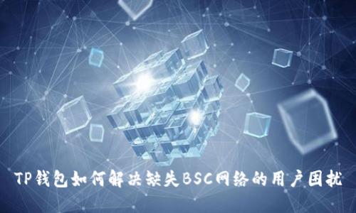 TP钱包如何解决缺失BSC网络的用户困扰