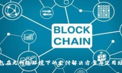 数字钱包在无网络环境下的支付解决方案与使用