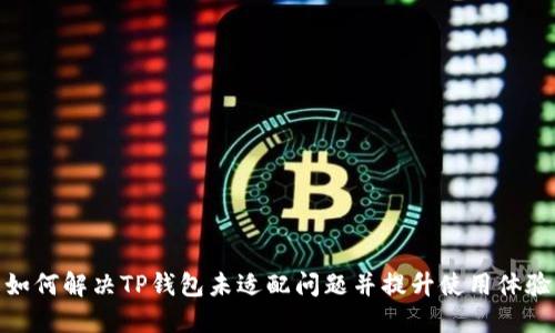 如何解决TP钱包未适配问题并提升使用体验