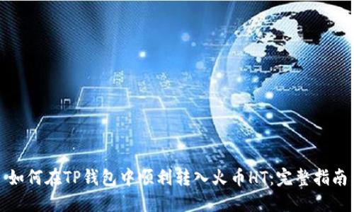 如何在TP钱包中顺利转入火币HT：完整指南