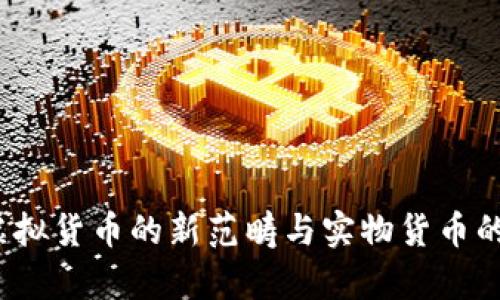 比特币：虚拟货币的新范畴与实物货币的差异解析