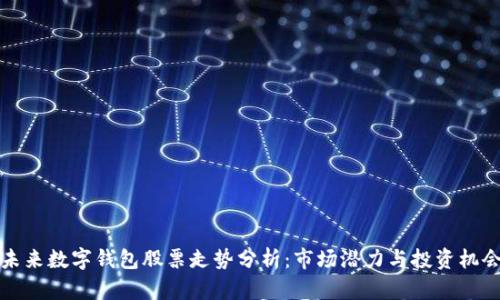 未来数字钱包股票走势分析：市场潜力与投资机会