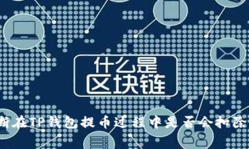 如何判断在TP钱包提币过程中是否会扣除手续费？