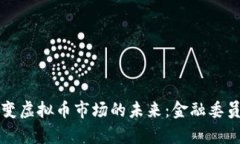 监管政策如何改变虚拟币市场的未来：金融委员