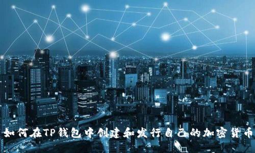 如何在TP钱包中创建和发行自己的加密货币
