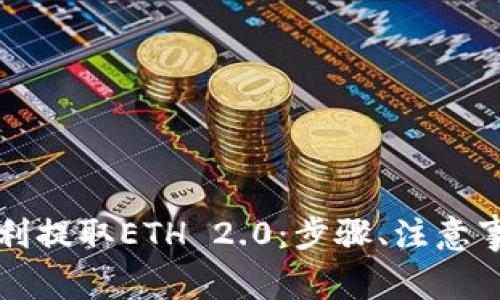如何通过TP钱包顺利提取ETH 2.0：步骤、注意事项与常见问题解答
