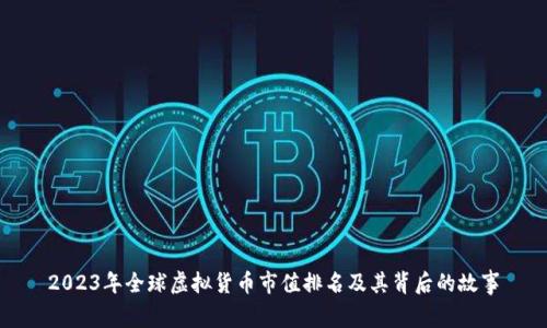 2023年全球虚拟货币市值排名及其背后的故事