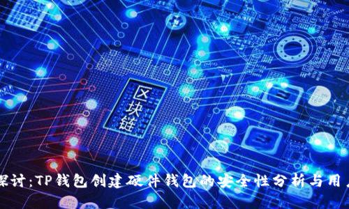 深入探讨：TP钱包创建硬件钱包的安全性分析与用户指南