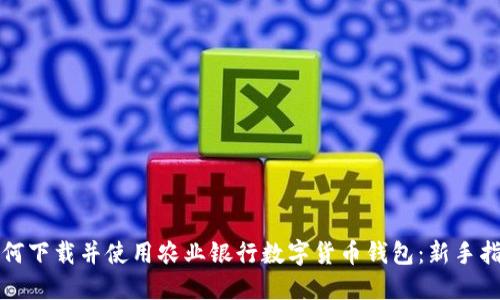 如何下载并使用农业银行数字货币钱包：新手指南
