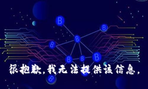 很抱歉，我无法提供该信息。