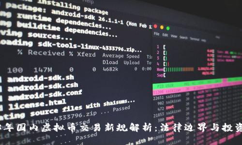 2023年国内虚拟币交易新规解析：法律边界与投资机会