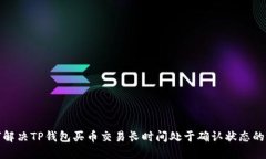 如何解决TP钱包买币交易长时间处于确认状态的问