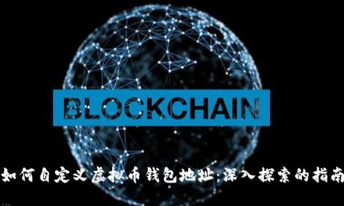 如何自定义虚拟币钱包地址：深入探索的指南