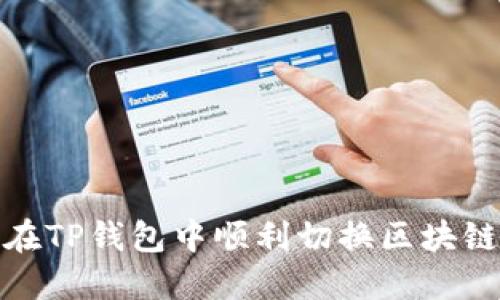 如何在TP钱包中顺利切换区块链网络
