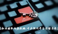 探索虚拟币赚取的新天地：十大游戏平台详解与