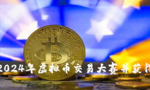 如何参与2024年虚拟币交易大赛并获得丰厚奖金