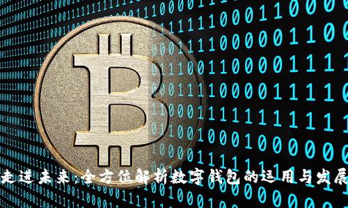 走进未来：全方位解析数字钱包的运用与发展