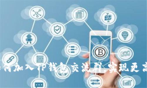 深入了解TP钱包：如何加入TP钱包交流群，实现更高效的数字资产管理