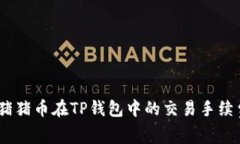 深入解析Pig猪猪币在TP钱包中的交易手续费与成本